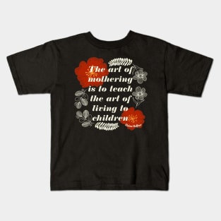 THE ART OF MOTHERING QUOTE Kids T-Shirt